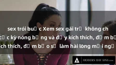 sex trói buộc Xem sex gái trẻ không che hấp dẫn nhất, cực kỳ nóng bỏng và đầy kích thích, đảm bảo sẽ làm hài lòng mọi người!